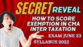 How To Secure Exemption In CMA Inter Taxation  Syllabus 2022  June 23  ICMAI NAC [upl. by Broeker]