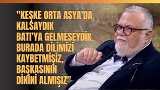 quotKeşke Orta Asyada Kalsaydık Batıya Gelmeseydik Burada Dilimizi Kaybetmişizquot Celal Şengör Anlattı [upl. by Yblok]