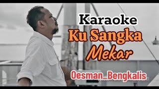 KARAOKE KU SANGKA MEKAR  Oesman Bengkalis Official Liric Video [upl. by Eelek]