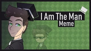 I Am The Man Meme BeN [upl. by Menzies]