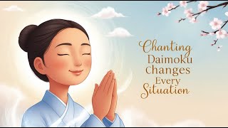 Chanting Daimoku Changes Every Situation  Nichiren Buddhism [upl. by Gyatt375]