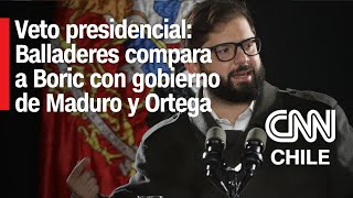 Balladeres compara Gobierno de Boric con el de Maduro y Ortega tras veto presidencial en elecciones [upl. by Orbadiah]