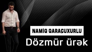 Namiq Qaraçuxurlu  Dözmür ürək [upl. by Anyrtak]