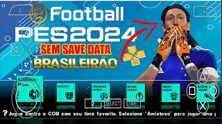 BAIXA PES 2024 PPSSPP SEM SAVE DATA BRASILEIRÃO AB e libertadores e europeu ATUALIZADO [upl. by Oinolopa657]