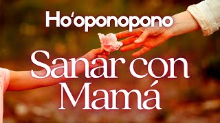 Hooponopono 🌹 SANACIÓN con MAMÁ 💐 Limpieza de Memorias 🌸 Sanar Relación con la Madre ❤️ [upl. by Carvey]