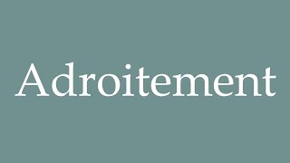 How to Pronounce Adroitement Adroitly Correctly in French [upl. by Kusin]