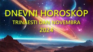 DNEVNI HOROSKOP TRINAESTI DAN NOVEMBRA 2024 [upl. by Ruhtracam]