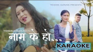 Naam k ho  KARAOKE  नाम के हो   Song by  Trishna Gurung  Karaoke Track [upl. by Dehsar164]