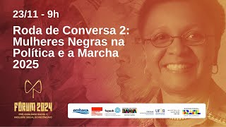 Fórum 2024  Roda de Conversa 2 Mulheres Negras na Política e a Marcha 2025 [upl. by Nrehtak]