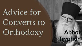 Advice for Converts to Orthodox Christianity  Abbot Tryphon [upl. by Notsek]