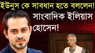 ইউনুস কে সাবধান হতে বললেন সাংবাদিক ইলিয়াস হোসেন Elias Hossain Live [upl. by Warren]