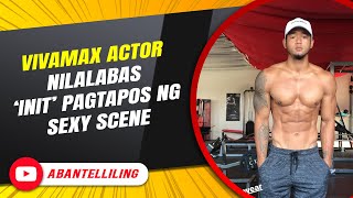 Vivamax actor nilalabas ‘init’ pagtapos ng sexy scene [upl. by Latoye719]