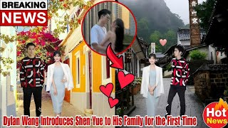 Dylan Wang and Shen Yue’s First Family MeetUp 🤗– A New Chapter Begins😍 [upl. by Hardie]