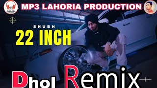 22 Inch Dhol Remix Ft Shubh  Punjabi Dhol mix song  MP3 Lahoria Production Dhol Remix songs 2024 [upl. by Iuq111]