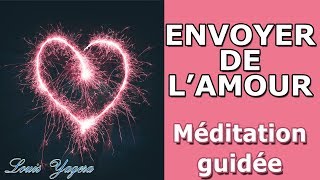 Méditation guidée pour envoyer de lamour à une personne de votre choix [upl. by Anahc535]