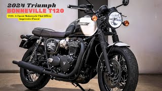 T120 A Classic Motorcycle That Offers Impressive Power  2024 Triumph Bonneville T120 [upl. by Dao]