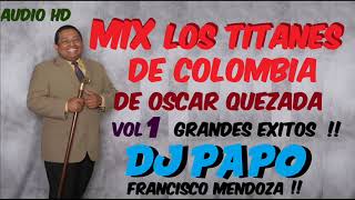 MIX LOS TITANES DE COLOMBIA Y OSCAR QUEZADA  AUDIO HD  DJ PAPO [upl. by Amii93]