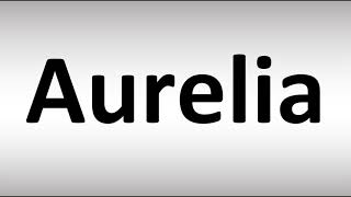 How to Pronounce Aurelia [upl. by Eetnahs185]