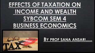 EFFECTS OF TAXATION ON INCOME AND WEALTHEFFECTS OF TAXINCOMEWEALTHECONOMICSProfSanaAnsari [upl. by Etnuahs585]