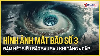 Rùng mình hình ảnh mắt bão số 3 đậm nét siêu bão sau khi tăng 4 cấp chỉ trong 24 giờ Báo VietNamNet [upl. by Nalod]