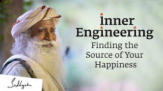 Inner Engineering  Finding the Source of Your Happiness  Sadhguru [upl. by Wind]