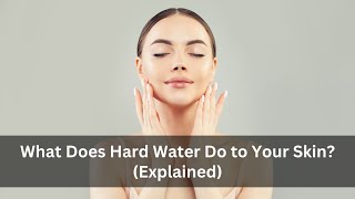 What Does Hard Water Do to Your Skin Explained [upl. by Nathalia]