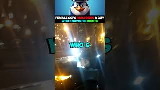 Female Cops Harassing a Guy Who Knows His Rights [upl. by Jeromy233]