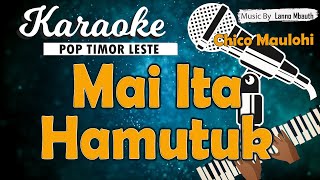 Karaoke MAI ITA HAMUTUK Pop Timor Leste  Chico Maulohi  Music By Lanno Mbauth [upl. by Ekenna]