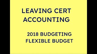 2018 FLEXIBLE BUDGET  LEAVING CERT ACCOUNTING [upl. by Amor]