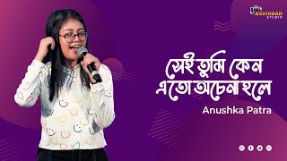 Sei Tumi Keno Eto Ochena Hole  সেই তুমি কেন এতো অচেনা হলে  Anushka Patra Live Singing [upl. by Racklin]