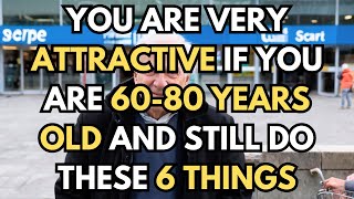 You Are Very Attractive If You Are 6080 Years Old and Still Do These 6 Things [upl. by Tehc]