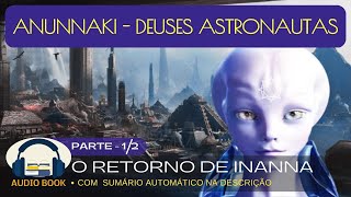 O Retorno de INANNA audiobook 12 Os Deuses Ancestrais Annunakis e a Evolução da Raça Humana [upl. by Nnadroj852]