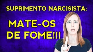 NARCISISTAS mate os narcisistas de fome SUPRIMENTO NARCISISTA [upl. by Rist]