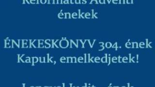 Kapuk emelkedjetek Református Adventi ének 304 Lengyel Judit  ének [upl. by Letti]