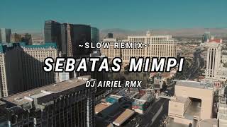 SLOW REMIX  LAGU INDO POP  SEBATAS MIMPI  NANO  DJ AIRIEL RMX  VIRAL 2024 [upl. by Juback51]