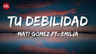 Mati Gómez ft Emilia  Tu Debilidad Letra  Lyrics [upl. by Aleibarg]