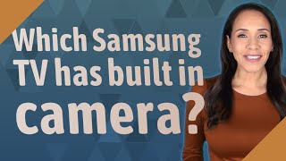 Which Samsung TV has built in camera [upl. by Noslien529]