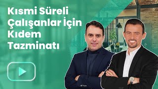 Kısmi Süreli Çalışanlar İçin Kıdem Tazminatı [upl. by Bornie]