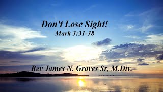 Dont Lose Sight  Rev James N Graves Sr MDiv [upl. by Nyladam]