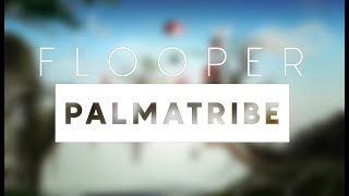 Flooper  Palmatribe [upl. by Carson]