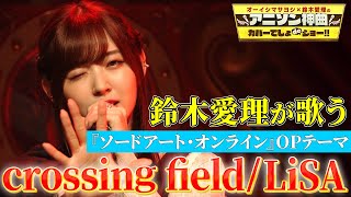 【鈴木愛理がソードアート・オンラインOP曲を熱唱！】LiSAの「crossing field」をフル尺カバー【アニソン神曲カバーでしょdeショー‼】 [upl. by Breed935]