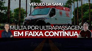 VEÍCULO DA SAMU  Multa por ULTRAPASSAGEM em faixa CONTÍNUA legtransito ronaldocardoso [upl. by Ellehcor996]