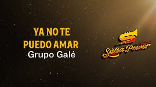 Ya No Te Puedo Amar Grupo Galé Video Letra  Salsa Power [upl. by Ruyam18]