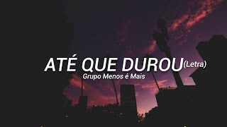 Grupo Menos é Mais  Até que durou LETRA [upl. by Laktasic996]