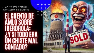 El Cuento de AMLO sobre Iberdrola ¿Y si Todo Era un Chiste Mal Contado [upl. by Ajaj73]