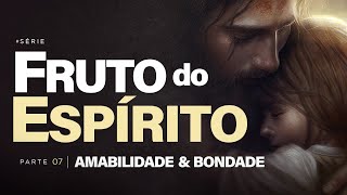 FRUTO DO ESPÍRITO  Parte 7  Amabilidade e Bondade  Nayra Pedrini [upl. by Lamonica]