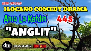 ILOCANO COMEDY DRAMA  ANGLIT  ANIA LA KETDIN 445  NEW UPLOAD [upl. by Inwat]