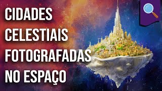 Desmistificando cidades celestiais fotografadas no espaço [upl. by Nitniuq823]