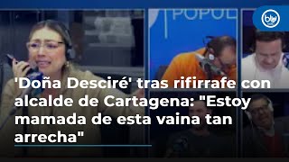 Doña Desciré tras rifirrafe con alcalde de Cartagena quotEstoy mamada de esta vaina tan arrechaquot [upl. by Ketty469]