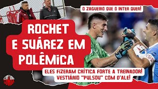 INTER ROCHET SE JUNTA A SUÁREZ  O ZAGUEIRO QUE O INTER QUER  O VESTIÁRIO PULSOU COM DALE [upl. by Alves]